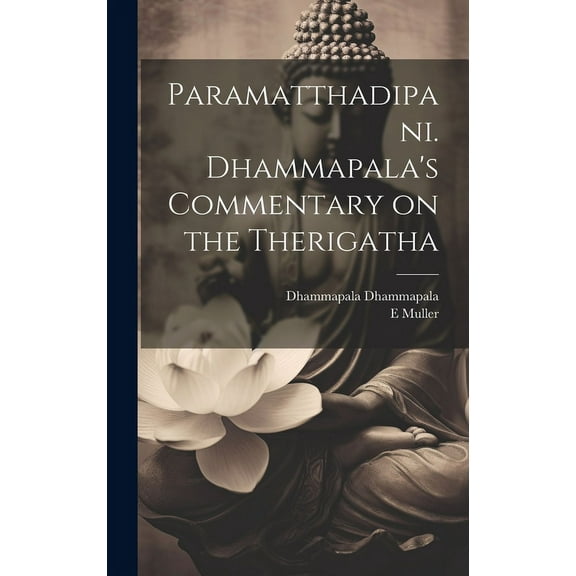 Paramatthadipani. Dhammapala's Commentary on the Therigatha (Hardcover)