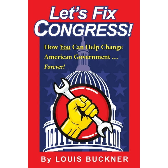 Let's Fix Congress!: How You Can Help Change American Government ... Forever!, (Paperback)