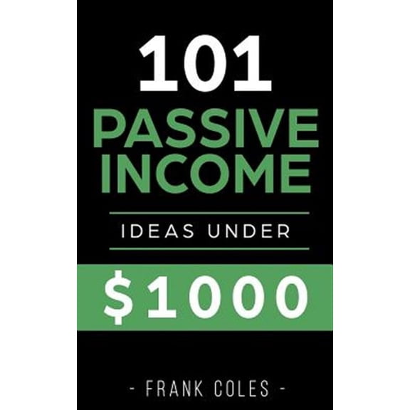 Passive Income Ideas: 101 Passive Income Ideas Under $1000 (Paperback)