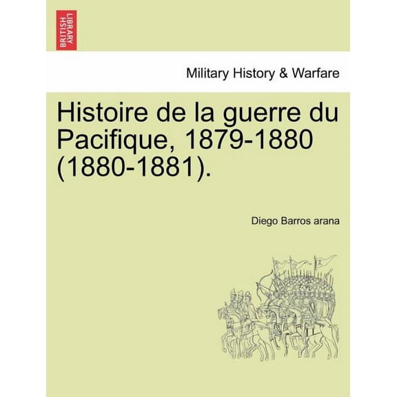 Histoire de la guerre du Pacifique, 1879-1880 (1880-1881). (Paperback)