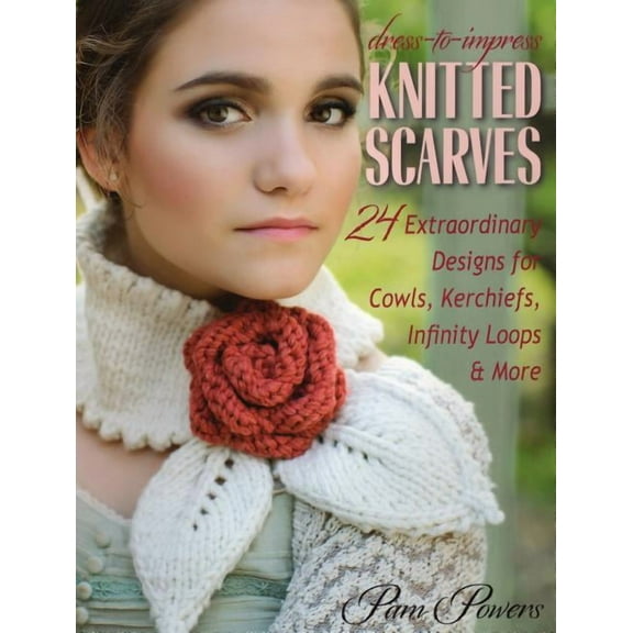 Dress-to-Impress Knitted Scarves : 24 Extraordinary Designs for Cowls, Kerchiefs, Infinity Loops & More (Paperback)