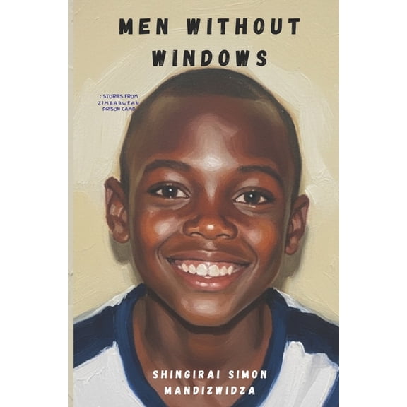 Men Without Windows: A Memoir of Childhood in a ZIMBABWEAN Prison Camp, (Paperback)