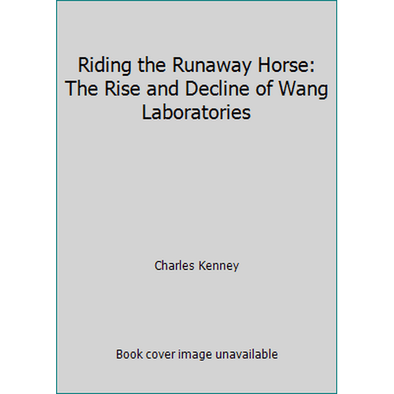 Pre-Owned Riding the Runaway Horse: The Rise and Decline of Wang Laboratories (Hardcover) 0316489190 9780316489195