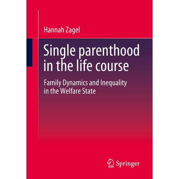 Single Parenthood in the Life Course: Family Dynamics and Inequality in the Welfare State, (Paperback)