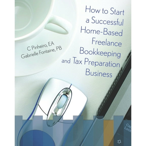 How To Start A Successful Home-Based Freelance Bookkeeping And Tax Preparation Business (Paperback)