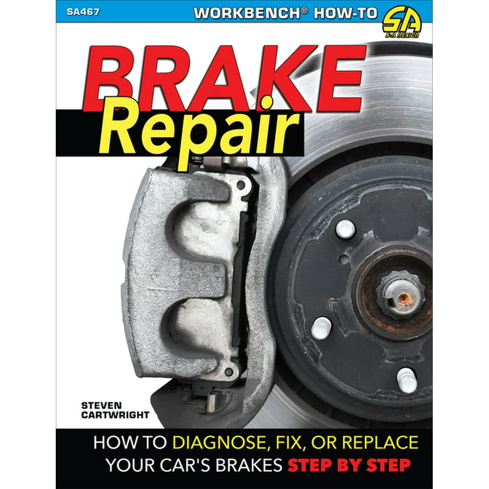 Brake Repair How To Diagnose, Fix, Or Replace Your Car's Brakes StepByStep (Paperback