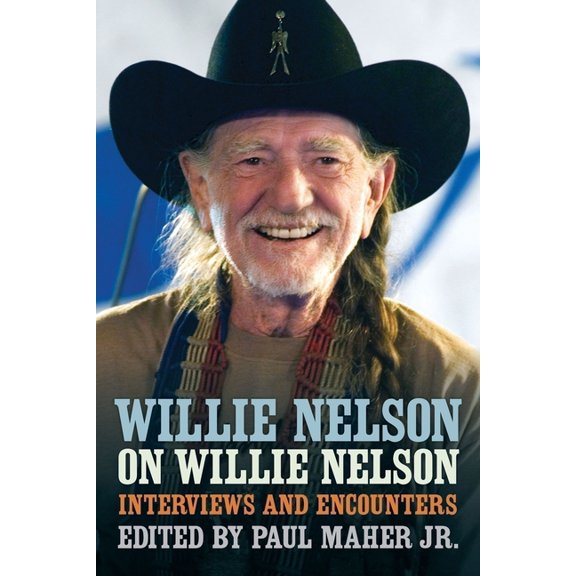 Musicians in Their Own Words Willie Nelson on Willie Nelson: Interviews and Encounters, (Paperback)