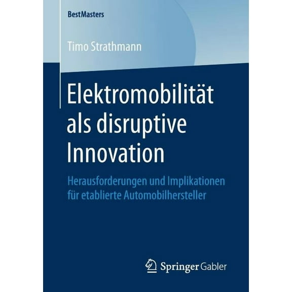 Bestmasters ElektromobilitÃ¤t ALS Disruptive Innovation: Herausforderungen Und Implikationen FÃ¼r Etablierte Automobilhersteller, (Paperback)