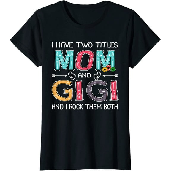 I Have Two Titles Mom and Gigi Funny Graphic Mother's Day T-Shirt