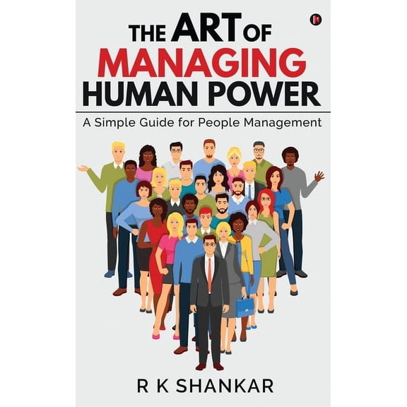 The Art of Managing Human Power: A Simple Guide for People Management, (Hardcover)
