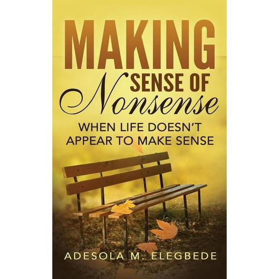 Making Sense of Nonsense: When Life Doesn't Appear to Make Sense, (Paperback)