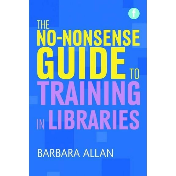 The No-Nonsense Guide to Training in Libraries (Paperback)