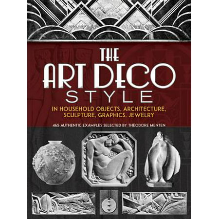 The Art Deco Style : In Household Objects, Architecture, Sculpture, Graphics,