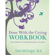 SHERI MCGREGOR Done With The Crying WORKBOOK: for Parents of Estranged Adult Children, (Paperback)