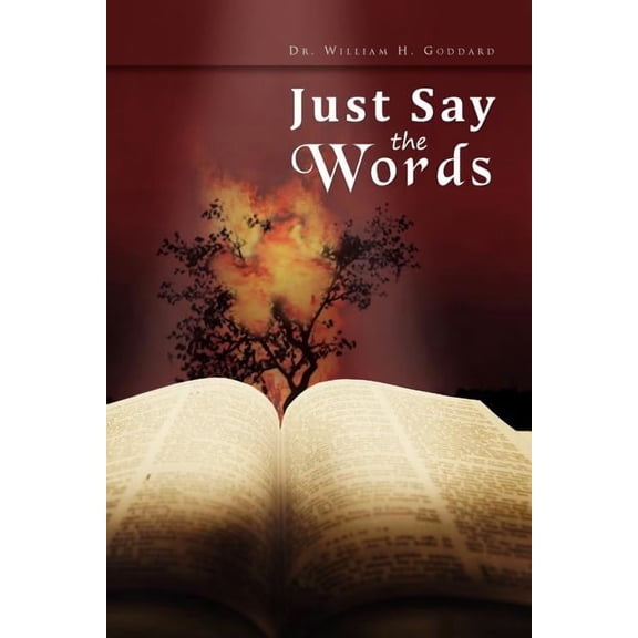 Just Say the Words (Paperback) by Dr. William H Goddard