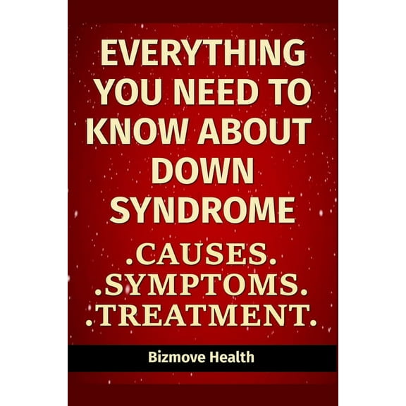 Everything you need to know about Down Syndrome: Causes, Symptoms, Treatment (Paperback) by Bizmove Health