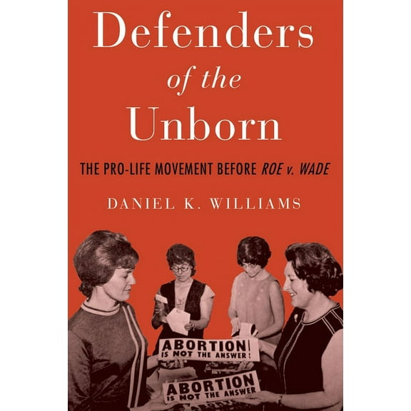 Defenders of the Unborn: The Pro-Life Movement Before Roe v. Wade, (Paperback)