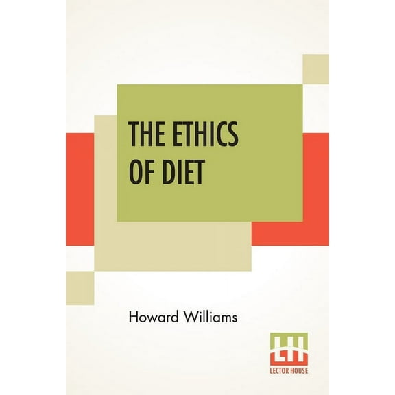 The Ethics Of Diet : A Catena Of Authorities Deprecatory Of The Practice Of Flesh-Eating. (Paperback)