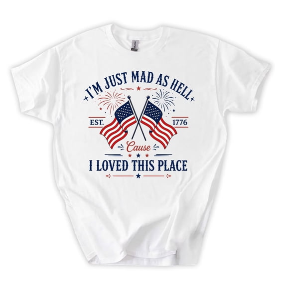 Mad as Hell Cause I Loved This Place T-Shirt, Vintage 4th of July American Tee, Patriotic Shirt