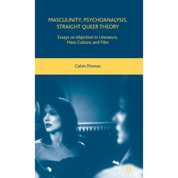 Masculinity, Psychoanalysis, Straight Queer Theory: Essays on Abjection in Literature, Mass Culture, and Film, (Hardcover)