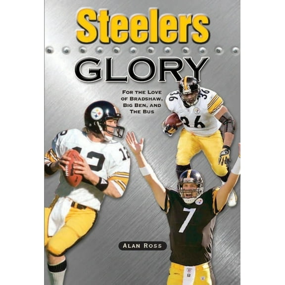 Steelers Glory: For the Love of Bradshaw, Big Ben and the Bus, (Paperback)
