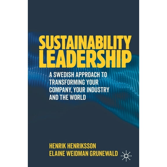 Sustainability Leadership: A Swedish Approach to Transforming Your Company, Your Industry and the World, (Paperback)
