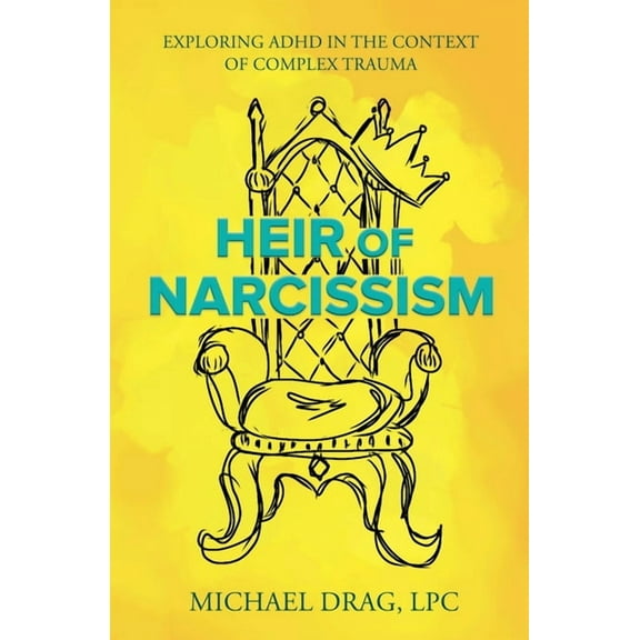 Heir of Narcissism: Exploring ADHD in the Context of Complex Trauma, (Paperback)