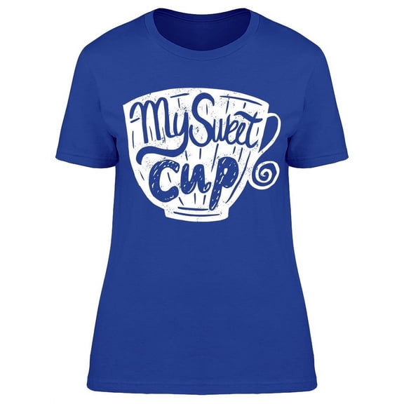 My Sweet Cup T-Shirt Women -Image by Shutterstock Women T-Shirt, Female Large