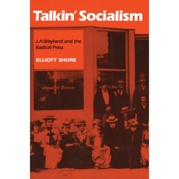 Pre-Owned Talkin' Socialism: J. A. Wayland and the Role of the Press in American Radicalism, 1890-1912 (Paperback) by Elliott Shore