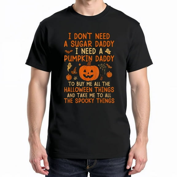 I Don't Need A Sugar Daddy I Need A Pumpkin Daddy – T-Shirt / Hoodie / Sweatshirt – Seasonal Humor – Fall Enthusiasts