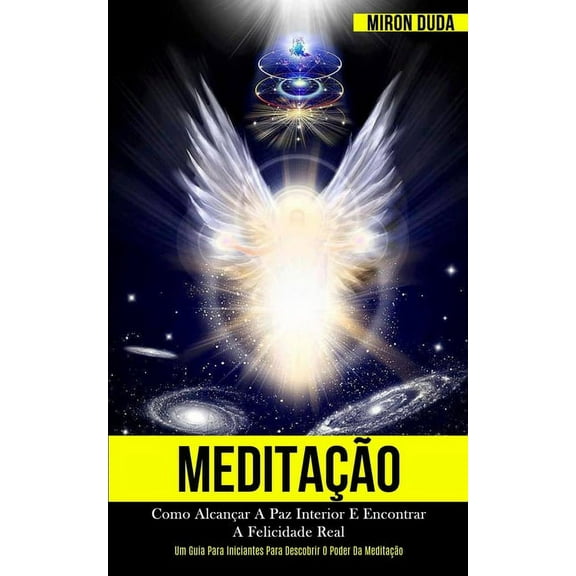 Meditação: Como alcançar a paz interior e encontrar a felicidade real (Um guia para iniciantes para descobrir o poder da, (Paperback)
