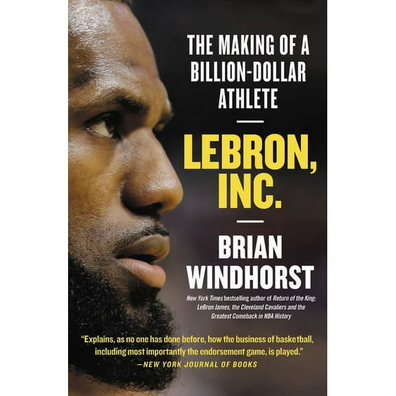 Lebron, Inc.: The Making of a Billion-Dollar Athlete, (Paperback)