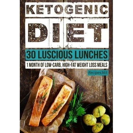 Ketogenic Diet: 30 Luscious Lunches: 1 Month of Low Carb, High Fat Weight Loss