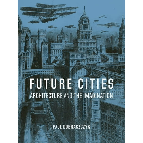 Future Cities: Architecture and the Imagination, (Paperback)