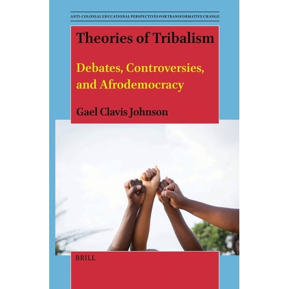 Anti-Colonial Educational Perspectives f Theories of Tribalism: Debates, Controversies, and Afrodemocracy, Book 15, (Paperback)
