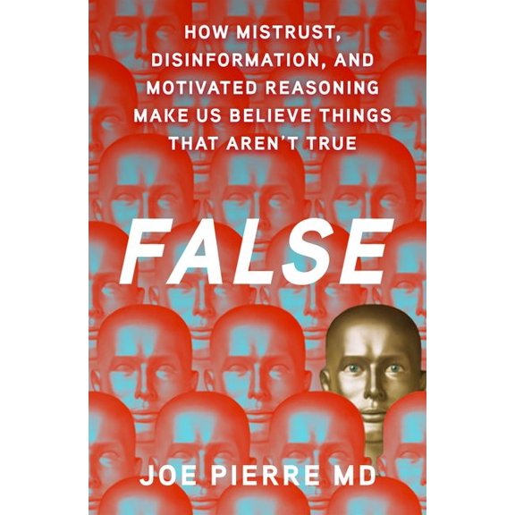 False: How Mistrust, Disinformation, and Motivated Reasoning Make Us Believe Things That Aren't True, (Hardcover)