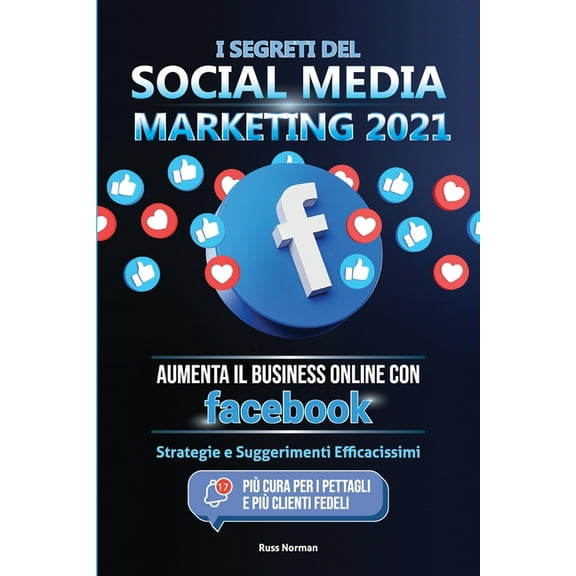 I Segreti del Social Media Marketing 2021: Aumenta il Business Online con Facebook; Strategie e Suggerimenti Efficacissi, (Paperback)