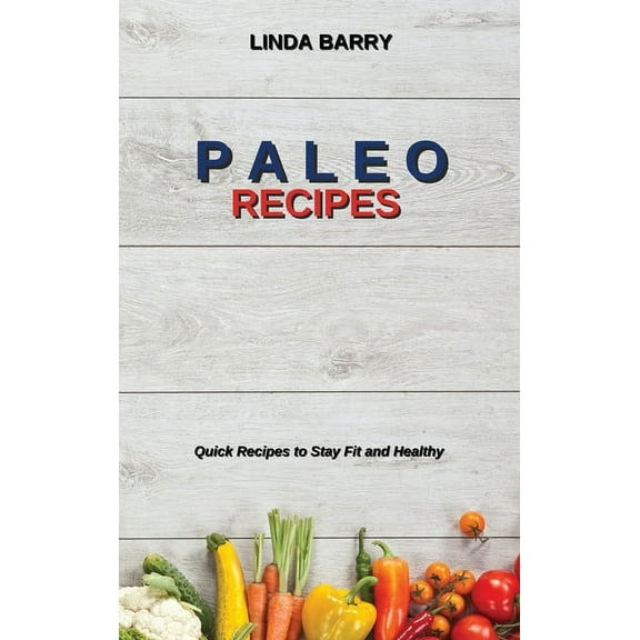 Paleo Recipes : Quick Recipes to Stay Fit and Healthy (Hardcover)