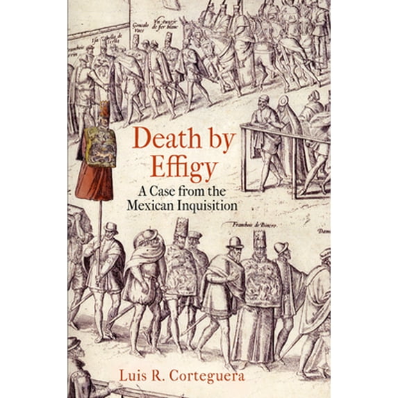 Pre-Owned Death by Effigy: A Case from the Mexican Inquisition (Paperback) 0812223160 9780812223163