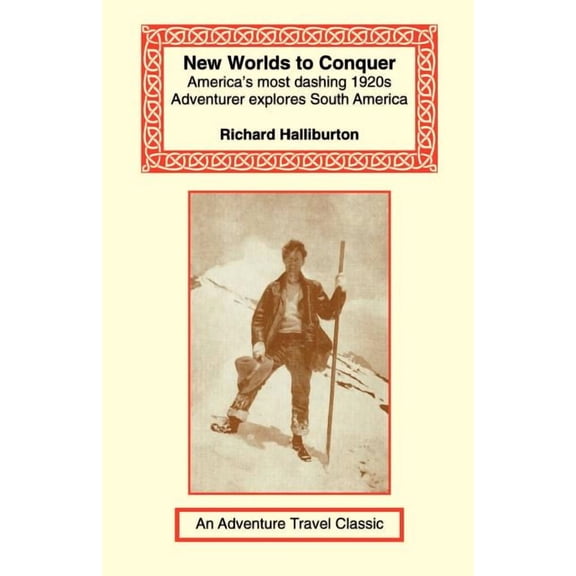 Adventure Travel Classics New Worlds to Conquer: America's Most Dashing 1920s Adventurer Explores South America, (Paperback)