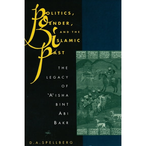 Politics, Gender, and the Islamic Past: The Legacy of 'A'isha Bint ABI Bakr, (Hardcover)
