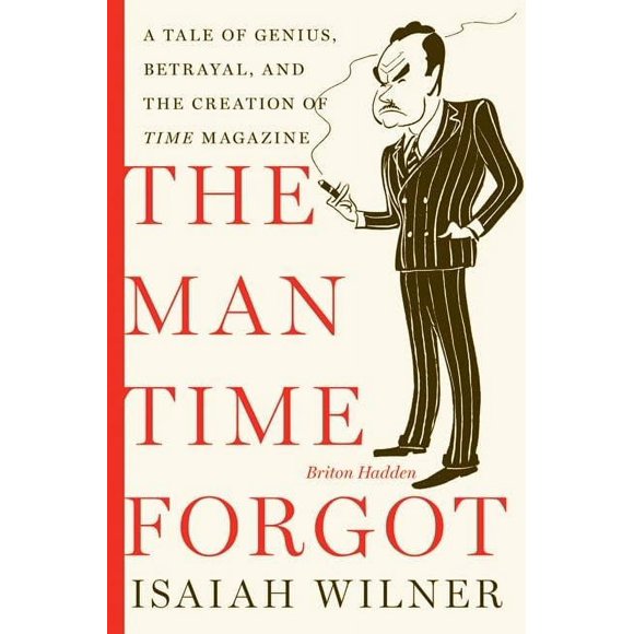 L'Homme Que le Temps A Oublié: un Conte de Génie, de Trahison et de la Création du Magazine Time