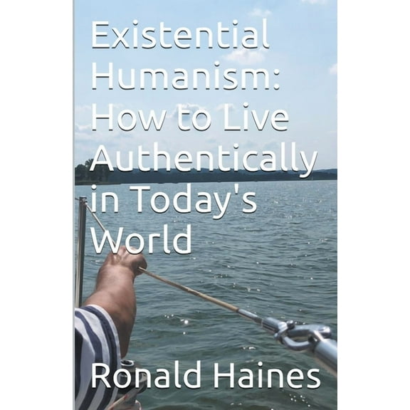 Existential Humanism: How to Live Authentically in Today's World, (Paperback)