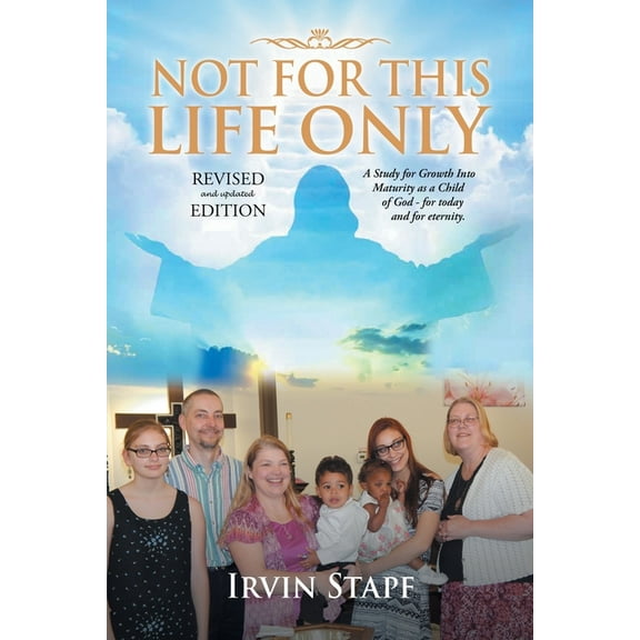 Not For This Life Only: A Study for Growth Into Maturity as a Child of God - for today and for eternity, (Paperback)