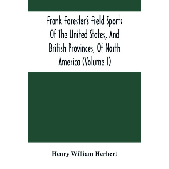 Frank Forester'S Field Sports Of The United States, And British Provinces, Of North America (Volume I), (Paperback)
