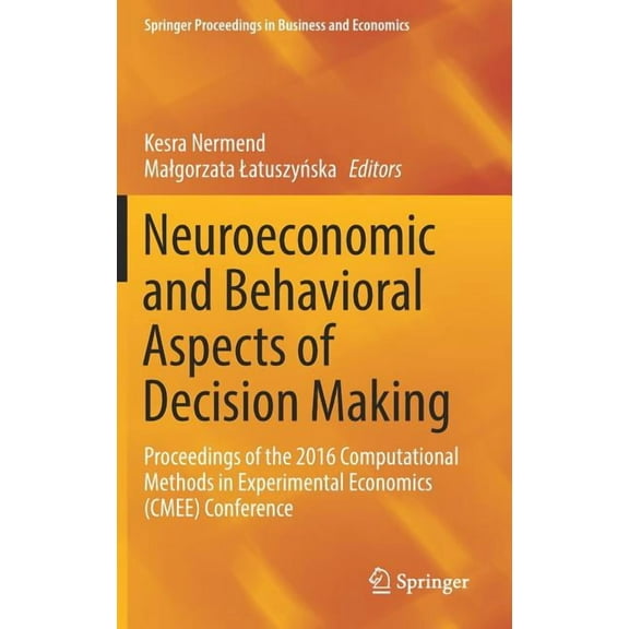 Springer Proceedings in Business and Eco Neuroeconomic and Behavioral Aspects of Decision Making: Proceedings of the 2016 Computational Methods in Experimental E, (Hardcover)