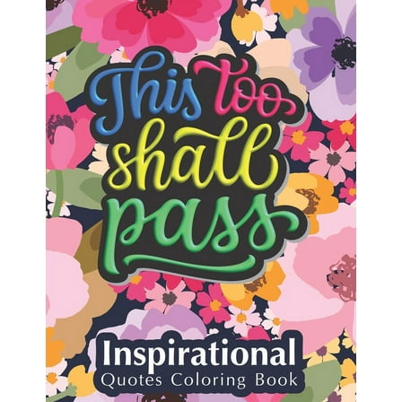 This Too Shall Pass: Fantastic Designs Inspirational Quotes Coloring Book, Fun Creative Quotes Coloring Book for Everyone, Special Gift for Kids and Adults of All Ages (Paperback)