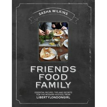 Friends Food Family : Essential Recipes, Tips and Secrets for the Modern Hostess, from Liberty London