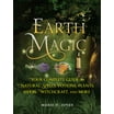 Earth Magic: Your Complete Guide to Natural Spells, Potions, Plants ...