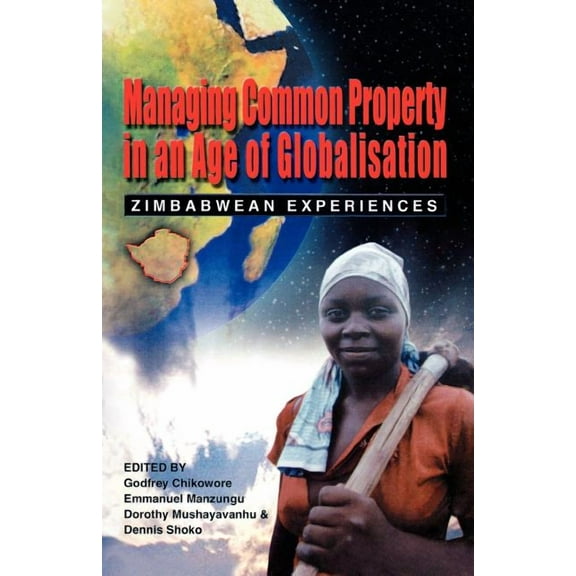 Managing Common Property in an Age of Globalisation. Zimbabwean Experiences, (Paperback)